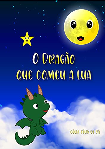 «O Dragão que Comeu a Lua: Infantil» Célia Félix de Sá