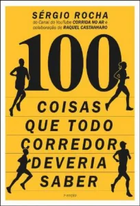 «100 Coisas que Todo Corredor Deveria Saber» Sergio Rocha