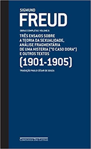 «Freud (1901-1905) – Obras completas Volume 6: Três ensaios sobre a teoria da sexualidade, análise fragmentária de uma histeria (“O caso Dora” ) e outros textos» Sigmund Freud