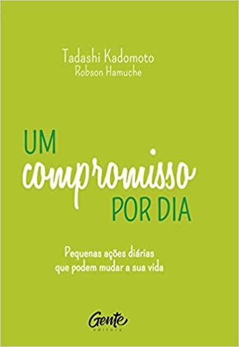 «Um compromisso por dia: Pequenas ações diárias que podem mudar a sua vida» TADASHI KADOMOTO