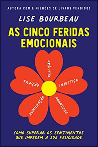 «As cinco feridas emocionais: Como superar os sentimentos que impedem a sua felicidade» Lise Bourbeau