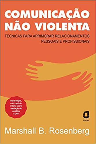 «Comunicação não violenta: Técnicas para aprimorar relacionamentos pessoais e profissionais» Marshall B. Rosenberg