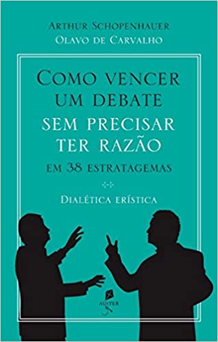 «Como Vencer Um Debate Sem Precisar Ter Razão, Em 38 Estratagemas. Dialética Erística» Olavo De Carvalho, arthur Schopenhauer