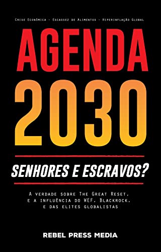 «Agenda 2030 – senhores e escravos?: A verdade sobre The Great Reset, e a influência do WEF, Blackrock, e das elites globalistas – Crise Econômica – Escassez de Alimentos – Hiperinflação Global» Rebel Press Media