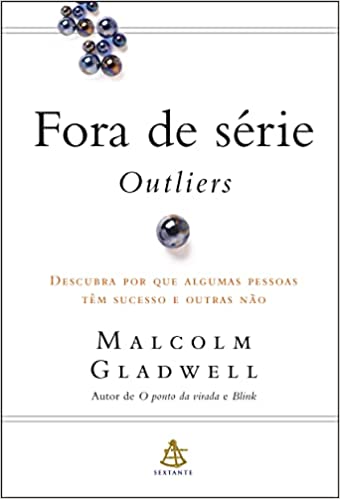 «Fora de série – Outliers: Descubra por que algumas pessoas têm sucesso e outras não» Malcolm Gladwell