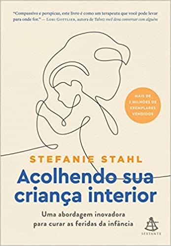 «Acolhendo sua criança interior: Uma abordagem inovadora para curar as feridas da infância» Stefanie Stahl