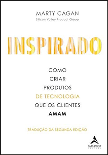 «Inspirado: Como criar produtos de tecnologia que os clientes amam» Marty Cagan