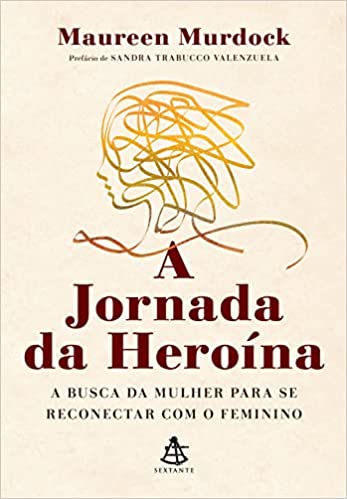 «A jornada da heroína: A busca da mulher para se reconectar com o feminino» Maureen Murdock Ph.D.