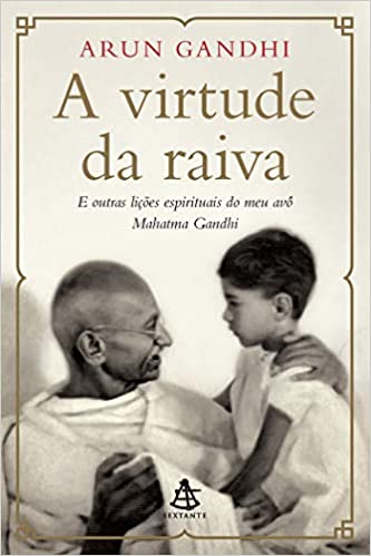 «A virtude da raiva: E outras lições espirituais do meu avô Mahatma Gandhi» Arun Gandhi