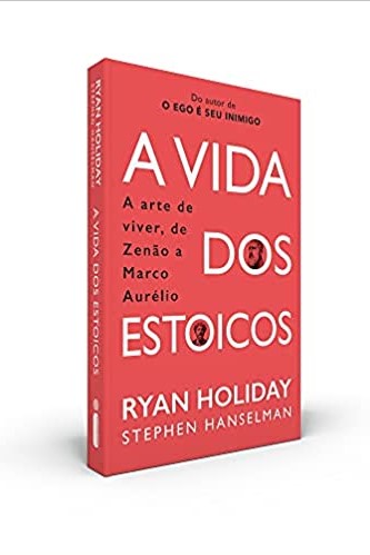 «A Vida dos Estoicos: A Arte de Viver, de Zenão a Marco Aurélio» Ryan Holiday