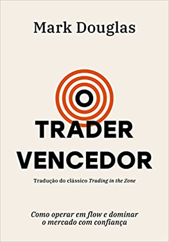 «O trader vencedor: Como operar em flow e dominar o mercado com confiança» Mark Douglas