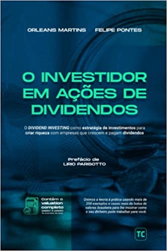 «O Investidor em Ações de Dividendos: O Dividend Investing como Estratégia de Investimentos para Criar Riqueza com Empresas que Crescem e Pagam Dividendos» Orleans Martins, Felipe Pontes