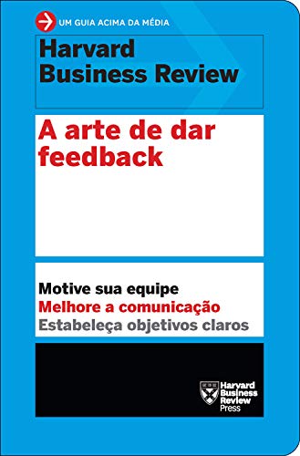 «A arte de dar feedback: Motive sua equipe. Melhore a comunicação. Estabeleça objetivos claros» Harvard Business Review