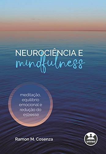 «Neurociência e mindfulness: meditação, equilíbrio emocional e redução do estresse» Ramon M. Cosenza