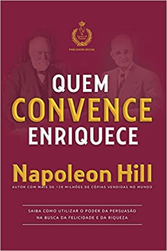 «Quem convence enriquece: Saiba como utilizar o poder da persuasão na busca da felicidade e da riqueza» Napoleon Hill
