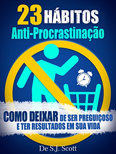 «23 Hábitos Anti-Procrastinação: Como Deixar de Ser Preguiçoso e Ter Resultados Em Sua Vida» S. J. Scott