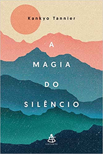 «A magia do silêncio: Um olhar moderno e descontraído sobre práticas e tradições milenares que conduzem à calma e à serenidade» Kankyo Tannier
