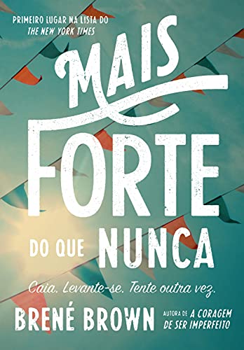 «Mais forte do que nunca: Caia. Levante-se. Tente outra vez.» Brené Brown