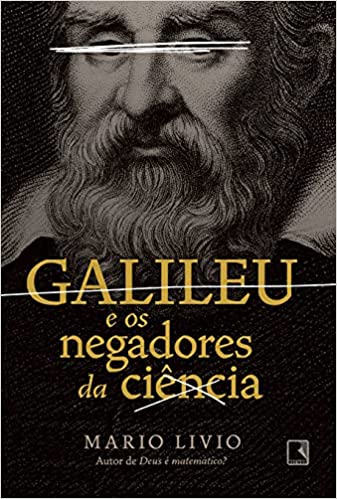 «Galileu e os negadores da ciência» Mario Livio