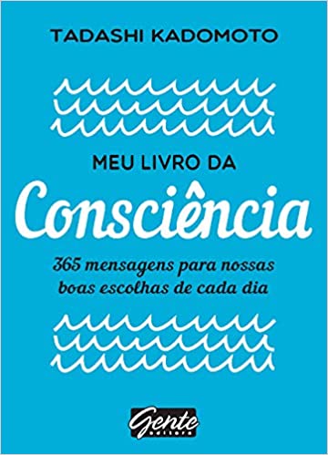 «Meu livro da consciência: 365 mensagens para nossas boas escolhas de cada dia» Tadashi Kadomoto