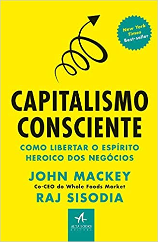«Capitalismo consciente: como libertar o espírito heroico dos negócios» John Mackey
