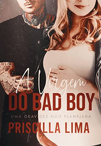 «A virgem do Bad boy : Uma gravidez não planejada» Priscilla Lima