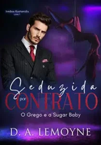 «Seduzida por Contrato – O Grego e a Sugar Baby: Irmãos Kostanidis – Livro 1» D. A. Lemoyne