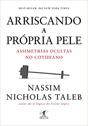 «Arriscando a própria pele: Assimetrias ocultas no cotidiano» Nassim Nicholas Taleb