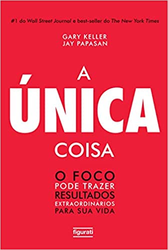 «A única coisa: o foco pode trazer resultados extraordinários para sua vida» Gary Keller, Jay Papasan