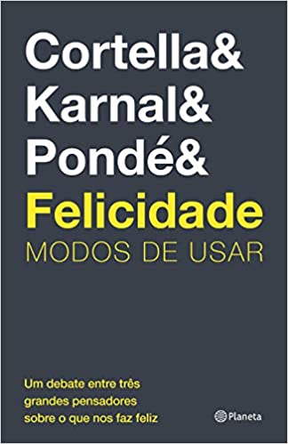 «Felicidade: Modos de usar» Mario Sergio Cortella, Leandro Karnal, Luiz Felipe Pondé