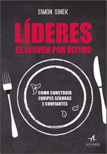 «Líderes se servem por último: Como construir equipes seguras e confiantes» Simon Sinek