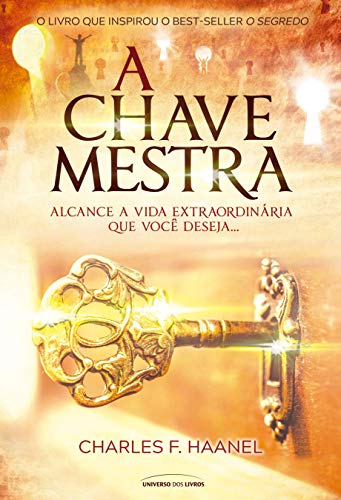 «A chave mestra – Alcance a vida extraordinária que você deseja» Charles F Haanel