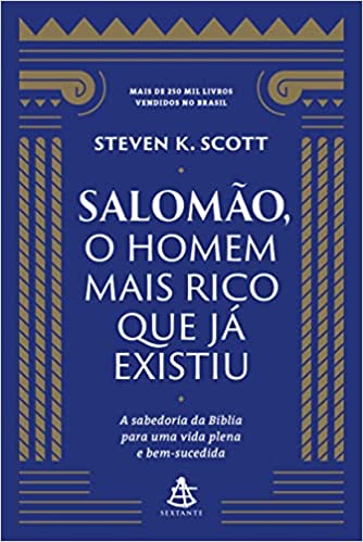 «Salomão, o homem mais rico que já existiu: A sabedoria da Bíblia para uma vida plena e bem-sucedida» Steven K. Scott