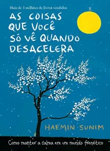 «As coisas que você só vê quando desacelera: Como manter a calma em um mundo frenético» Haemin Sunim