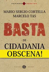 «Basta de Cidadania Obscena» Mario Sergio Cortella