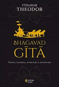 «Bhagavad-Gita: Textos, Filosofia, Estrutura e Significado» Ithamar Theodor