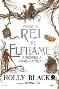 «Como o Rei de Elfhame aprendeu a odiar histórias» Holly Black