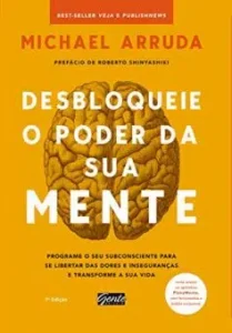 «Desbloqueie o poder da sua mente: Programe o seu subconsciente para se libertar das dores e inseguranças e transforme a sua vida» Michael Arruda