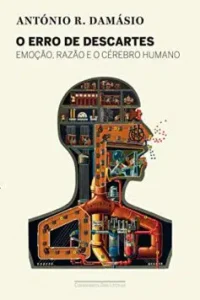 «O erro de Descartes: Emoção, razão e o cérebro humano» António Damásio