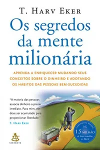 «Os segredos da mente milionária: Aprenda a enriquecer mudando seus conceitos sobre o dinheiro e adotando os hábitos das pessoas bem-sucedidas» T. Harv Eker