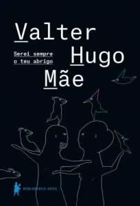 «Serei Sempre o Teu Abrigo» Valter Hugo Mãe