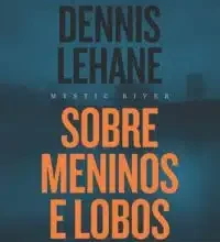 «Sobre meninos e lobos – Mystic River» Dennis Lehane Baixar livro grátis pdf, epub, mobi Leia online sem registro