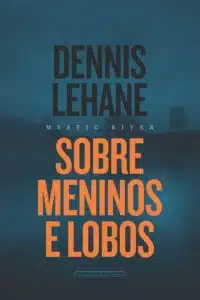 «Sobre meninos e lobos – Mystic River» Dennis Lehane