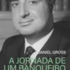 «A jornada de um banqueiro: Como Edmond J. Safra construiu um império financeiro global» Daniel Gross Baixar livro grátis pdf, epub, mobi Leia online sem registro