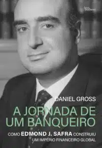 «A jornada de um banqueiro: Como Edmond J. Safra construiu um império financeiro global» Daniel Gross
