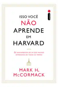 «ISSO VOCÊ NÃO APRENDE EM HARVARD» MARK H. MCCORMACK