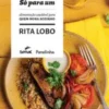 «Só para um: alimentação saudável para quem mora sozinho: 3» Rita Lobo Baixar livro grátis pdf, epub, mobi Leia online sem registro