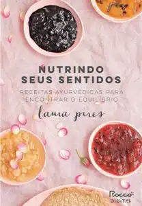 «Nutrindo seus sentidos: Receitas Ayurvédicas para encontrar o equilíbrio» Laura Pires